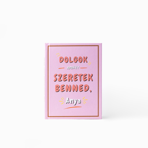 Dolgok, amiket szeretek benned, Anya – ajándékkönyv anyának